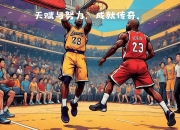 爱游戏体育娱乐-这些篮球赛季的亮点你都知道吗？
