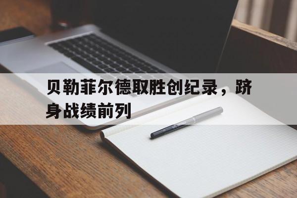 贝勒菲尔德取胜创纪录，跻身战绩前列的简单介绍